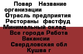 Повар › Название организации ­ Burger King › Отрасль предприятия ­ Рестораны, фастфуд › Минимальный оклад ­ 1 - Все города Работа » Вакансии   . Свердловская обл.,Кушва г.